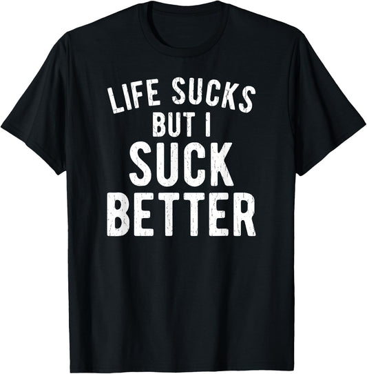 Funny Life Sucks But I Suck Better Sarcastic Humor T-Shirt - T-Shirt | Black