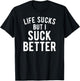 Funny Life Sucks But I Suck Better Sarcastic Humor T-Shirt - T-Shirt | Black