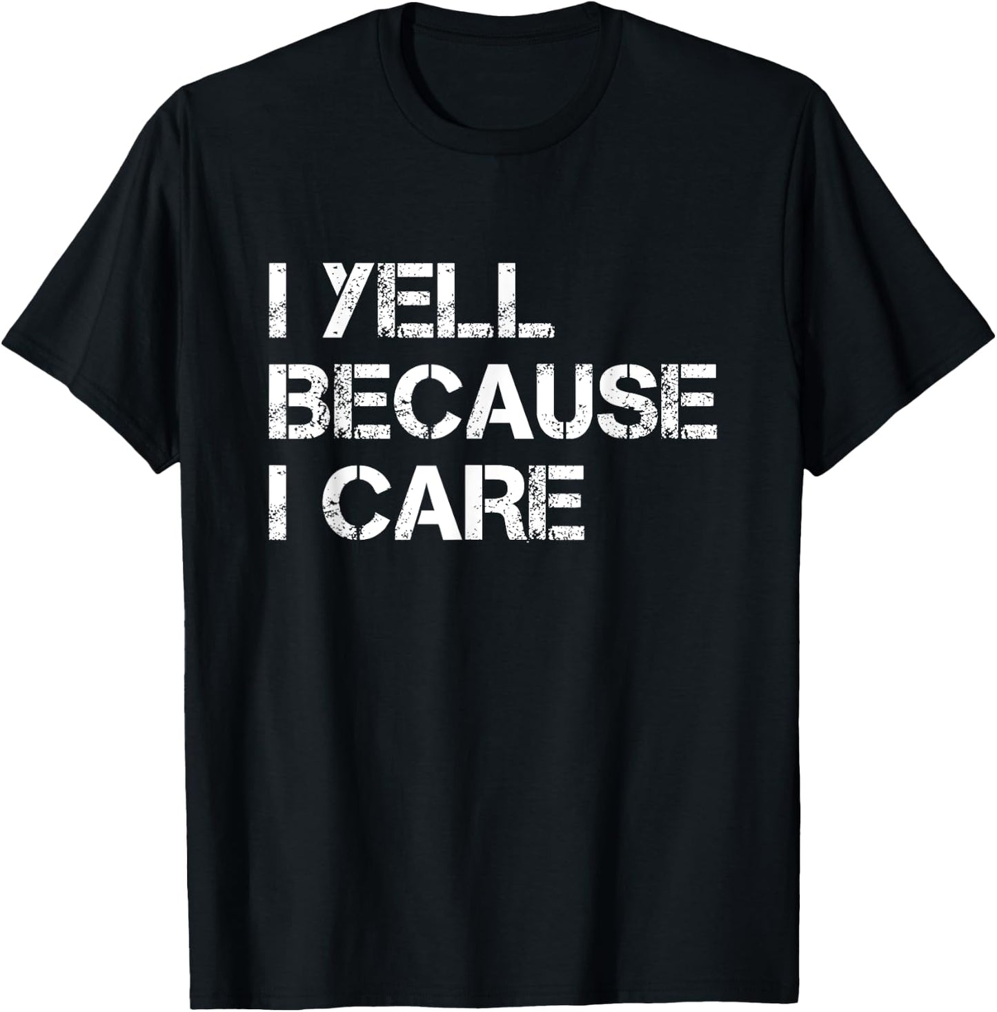 I Yell Because I Care Funny T-Shirt - T-Shirt | Black