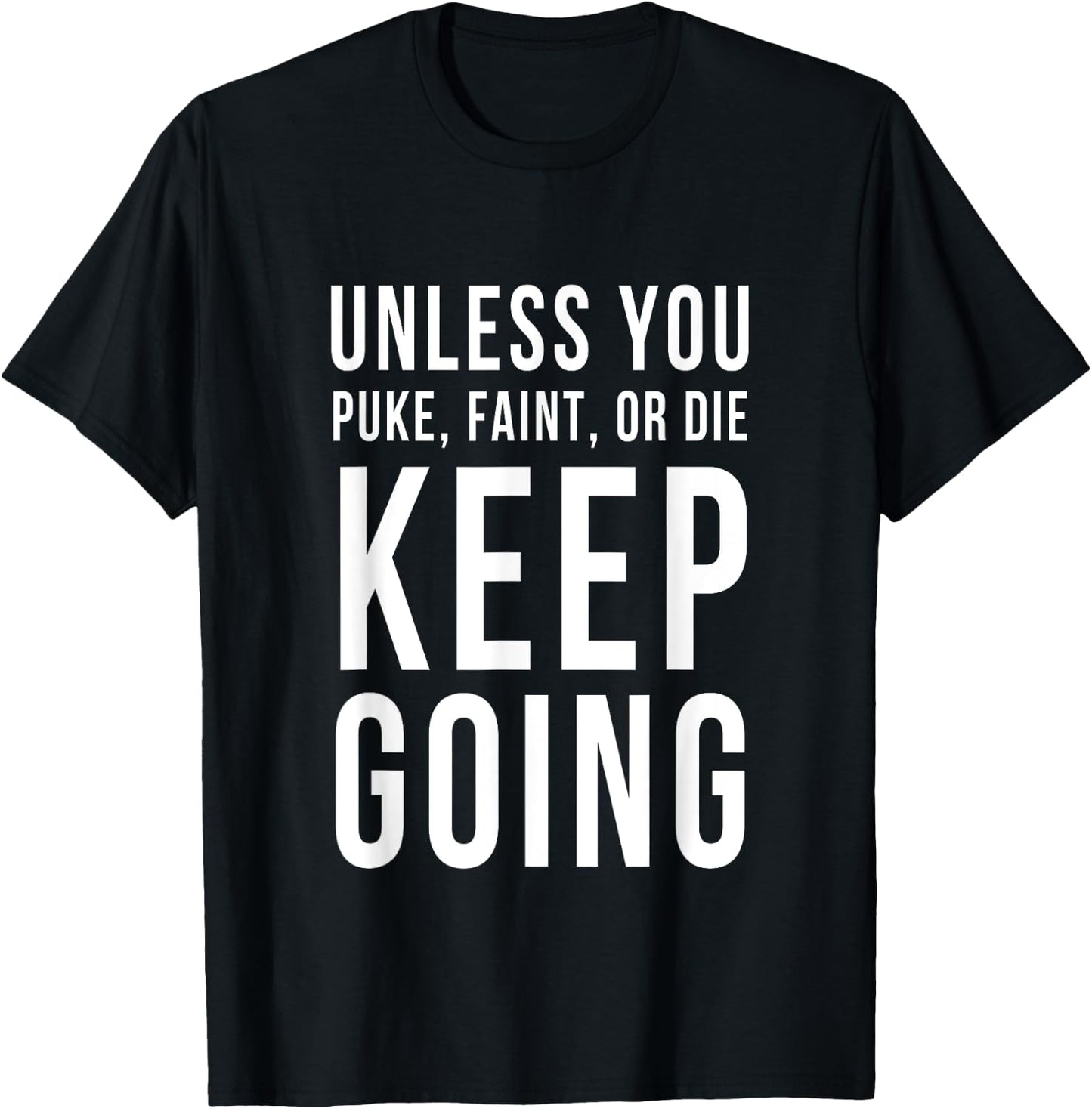 Unless You Puke Faint Or Die Keep Going Gym Workout T-Shirt - T-Shirt | Black