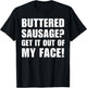 Buttered Sausage? Out My Face! Funny Meme Buttery Sausages T-Shirt - T-Shirt | Black