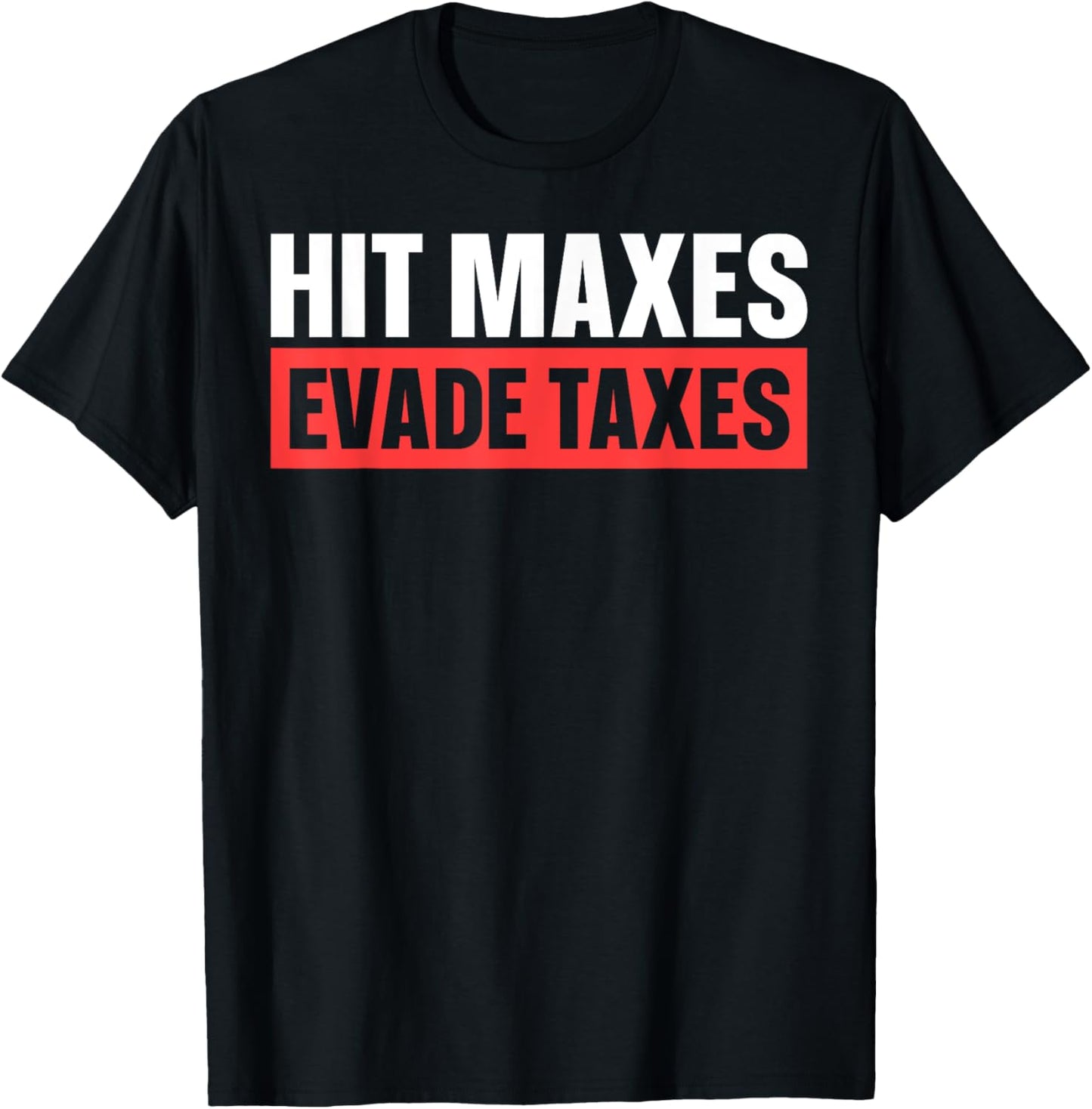Hit Maxes Evade Taxes T-Shirt - T-Shirt | Black