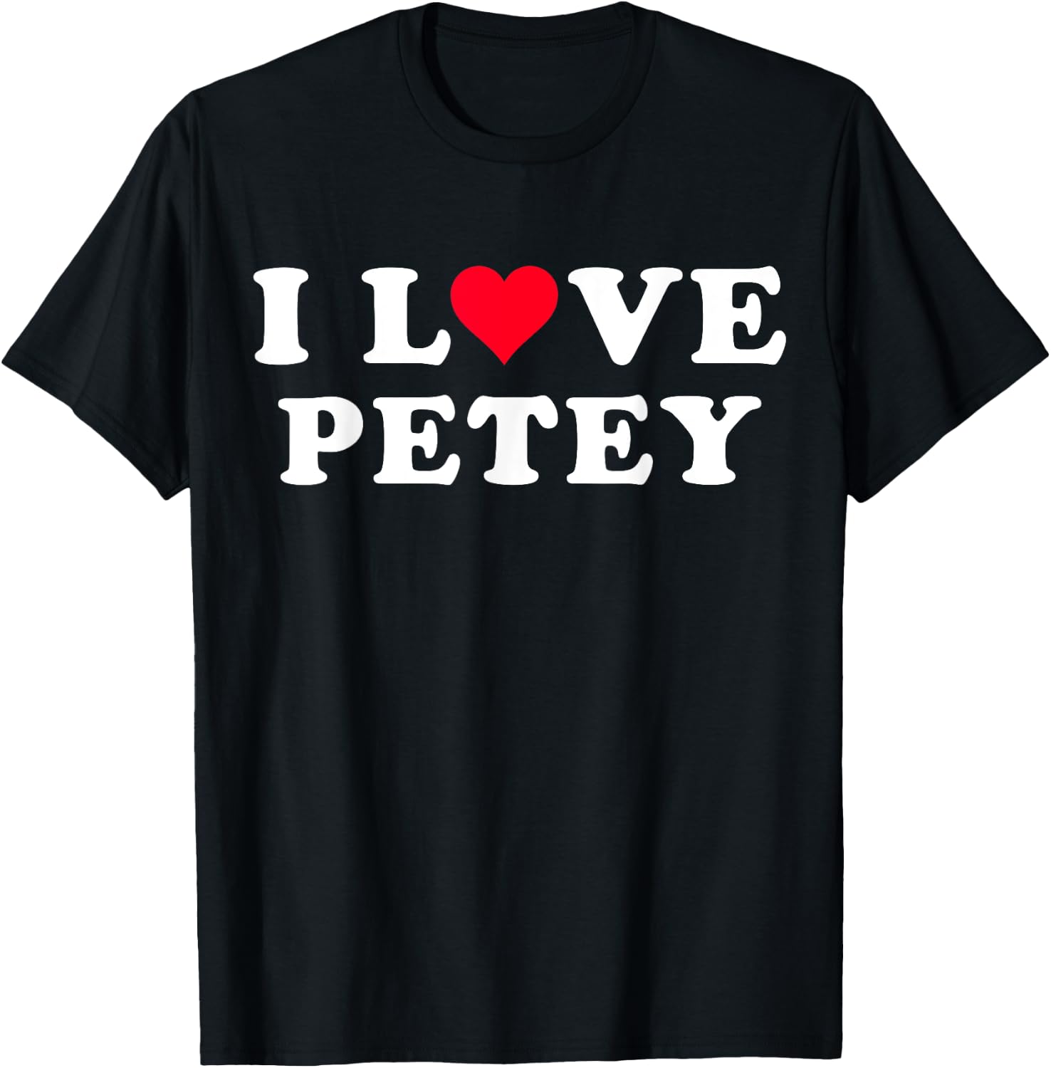I Love Petey Matching Girlfriend & Boyfriend Petey Name T-Shirt - T-Shirt | Black