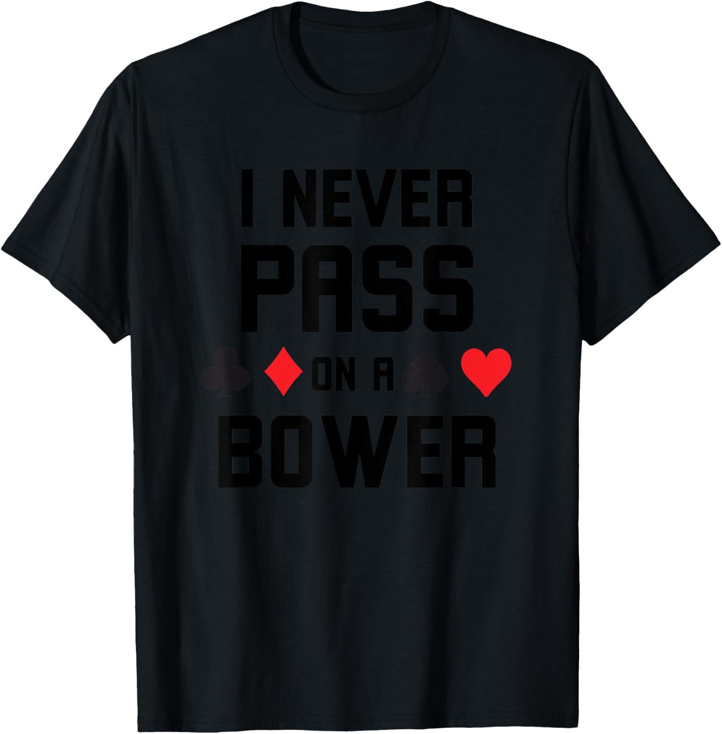 I never pass on a bower Funny Euchre player humor T-Shirt - T-Shirt | Black