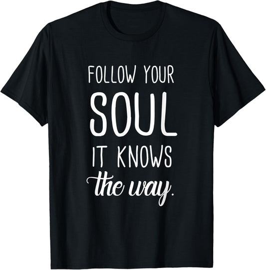 Follow Your Soul It Knows The Way T-Shirt - T-Shirt | Black
