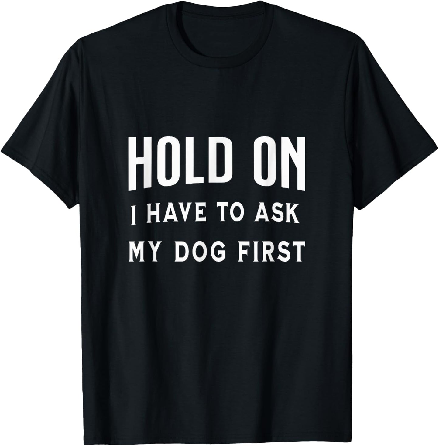 Hold on I Have to Ask My Dog First Funny Pet Owner Dogs Fan Women T-Shirt - T-Shirt | Black