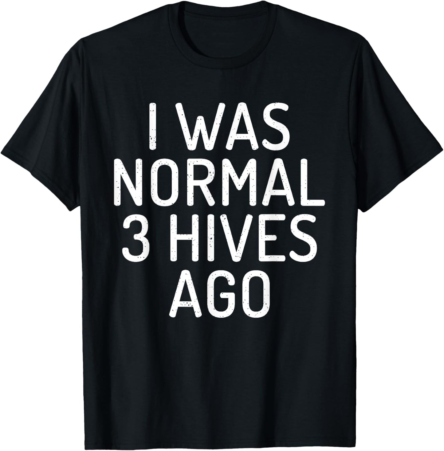 I was normal 3 Hives ago Funny Bee Lover Beekeeping T-Shirt - T-Shirt | Black