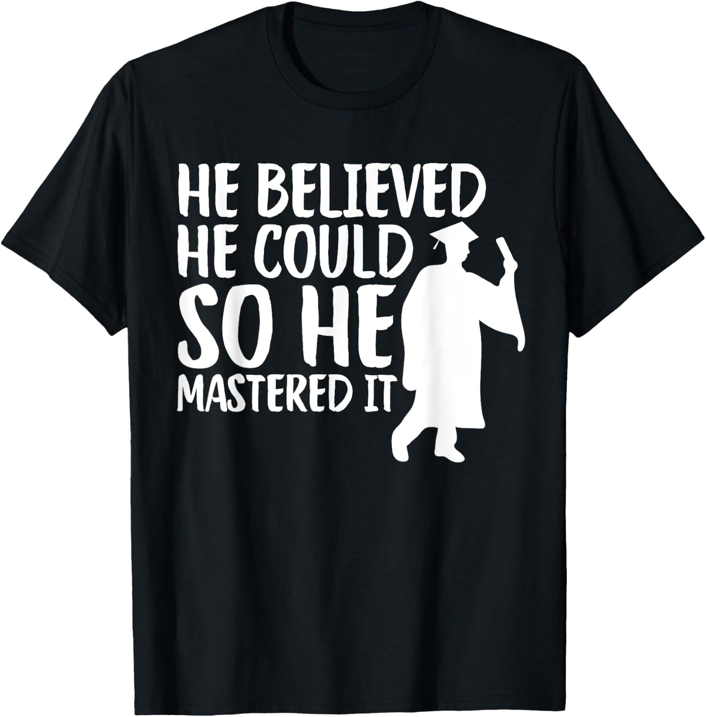 He Believed He Could So He Mastered It Graduation Degree T-Shirt - T-Shirt | Black