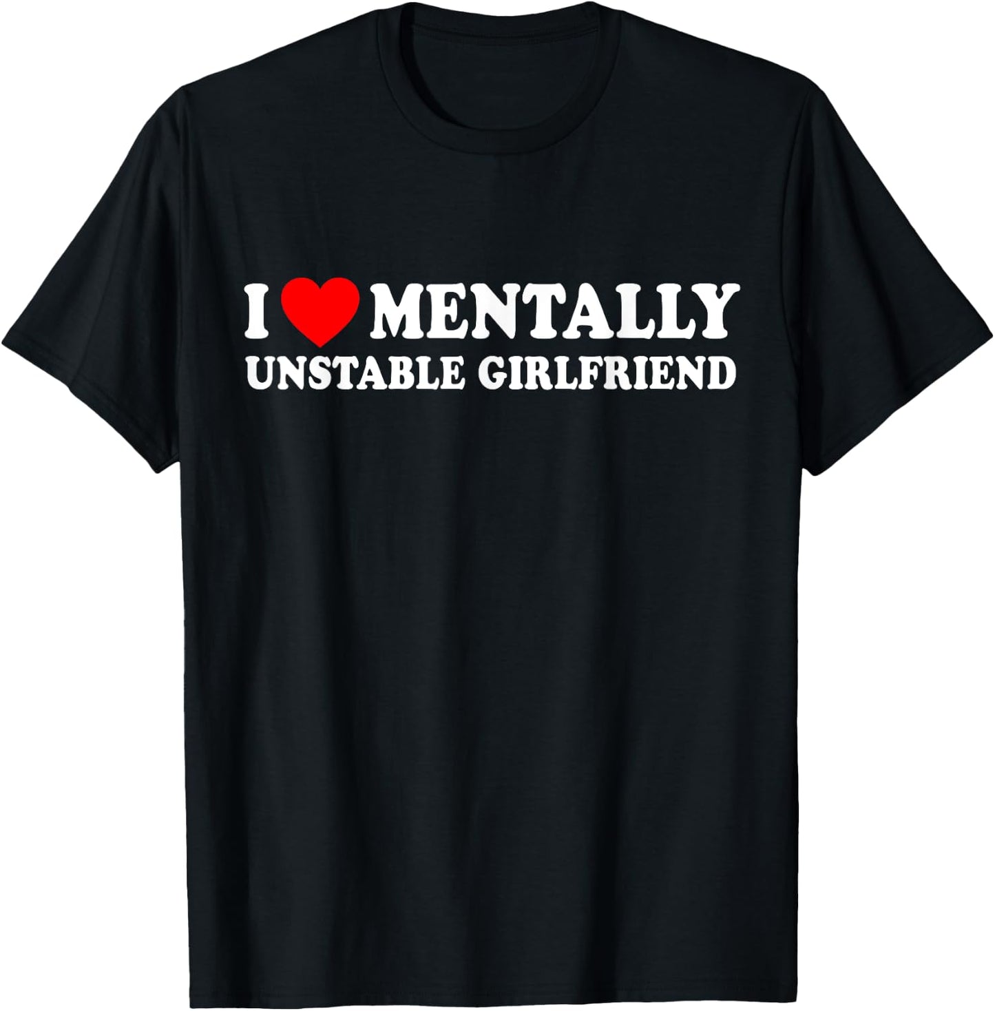 I Love Mentally Unstable Girlfriend T-Shirt - T-Shirt | Black