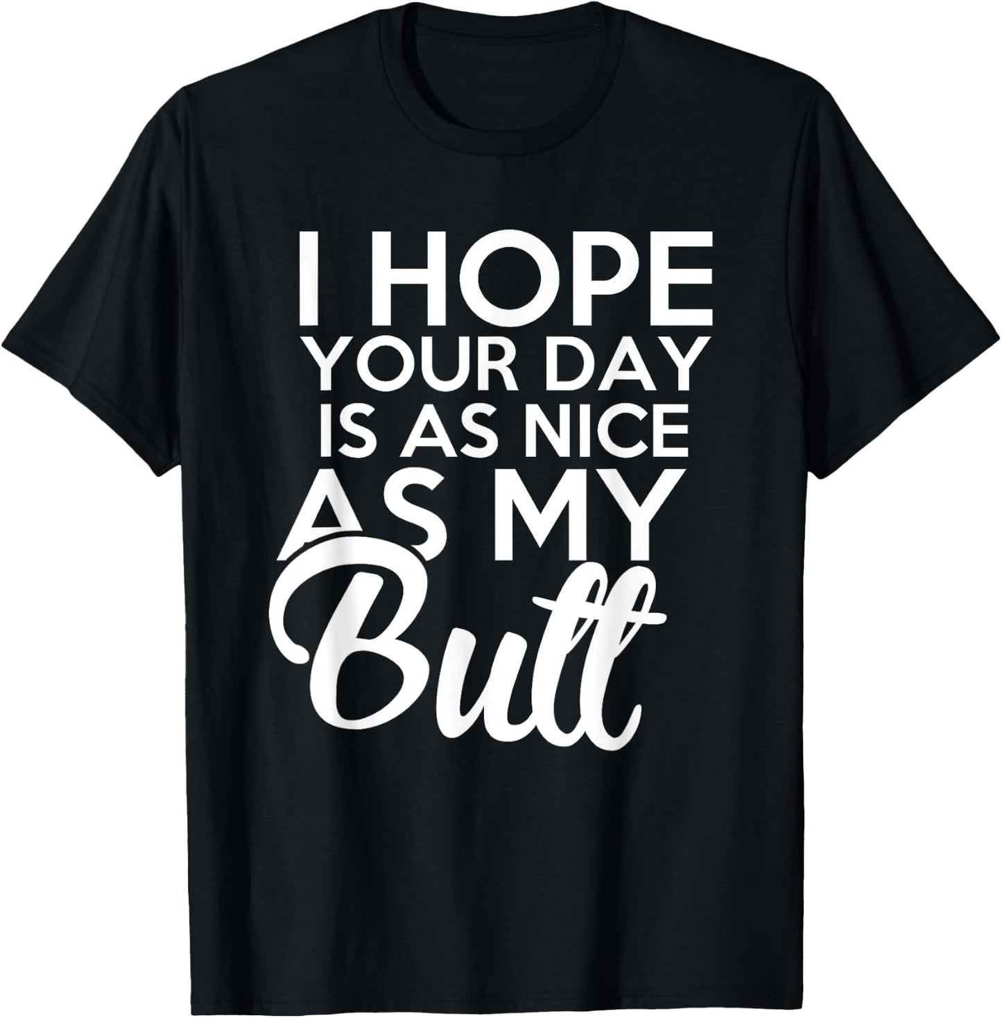 I hope Your Day Is As Nice As My Butt funny T-Shirt - T-Shirt | Black