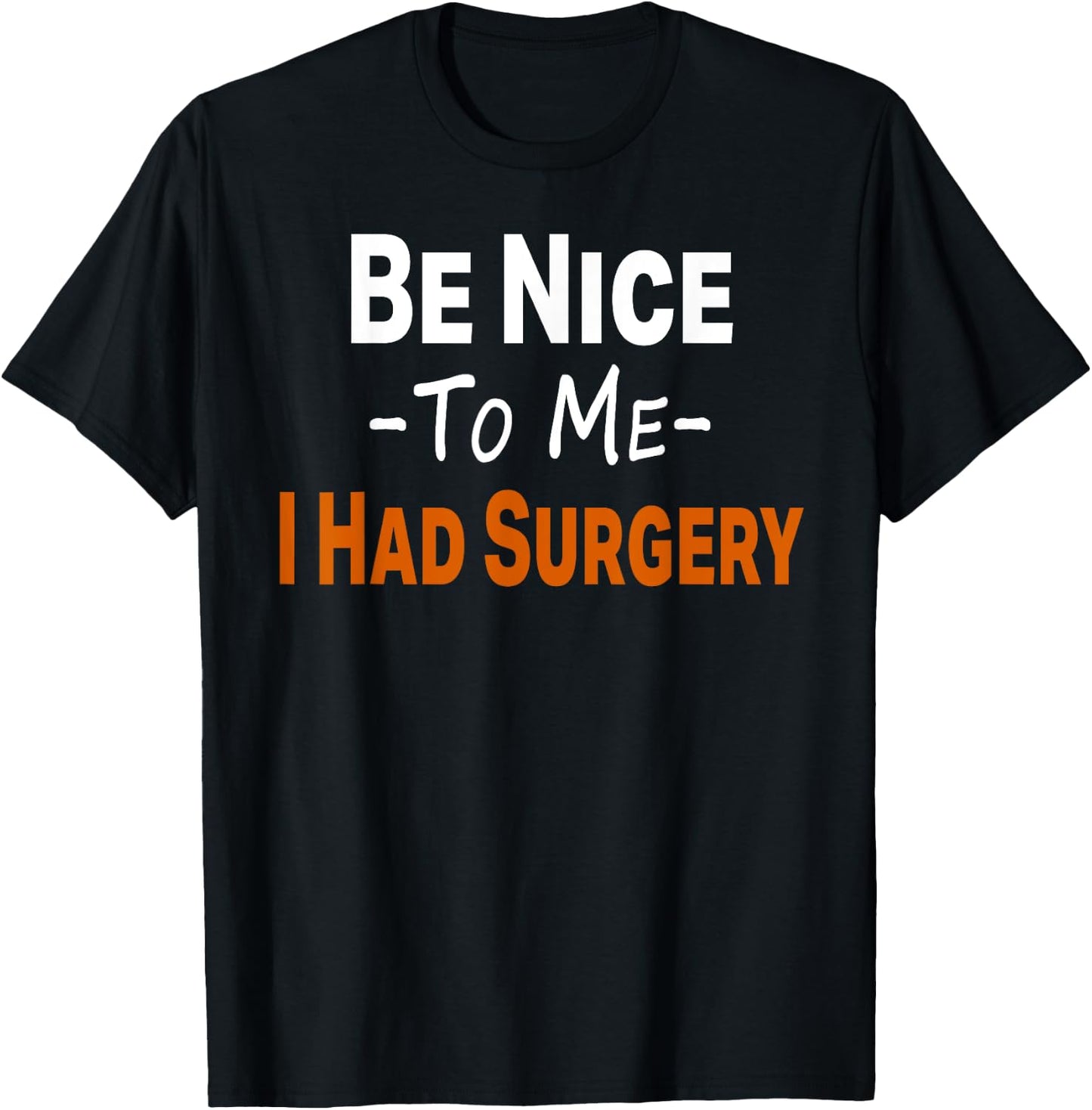 Funny Be Nice To Me I Had Surgery Heart Cancer Knee Recovery T-Shirt - T-Shirt | Black