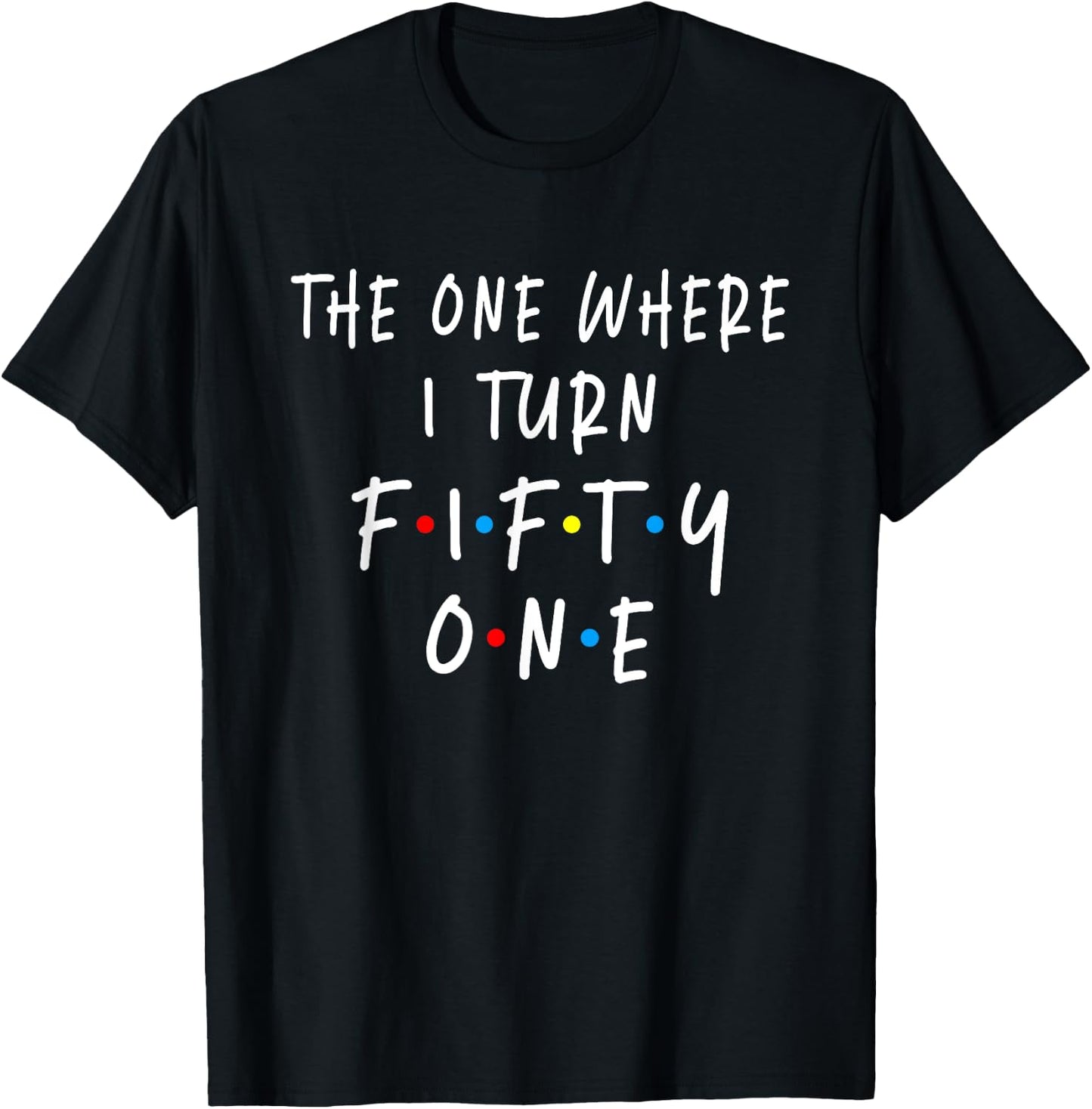 The One Where I Turn Fifty One 51 Years Old 51st Birthday T-Shirt - T-Shirt | Black