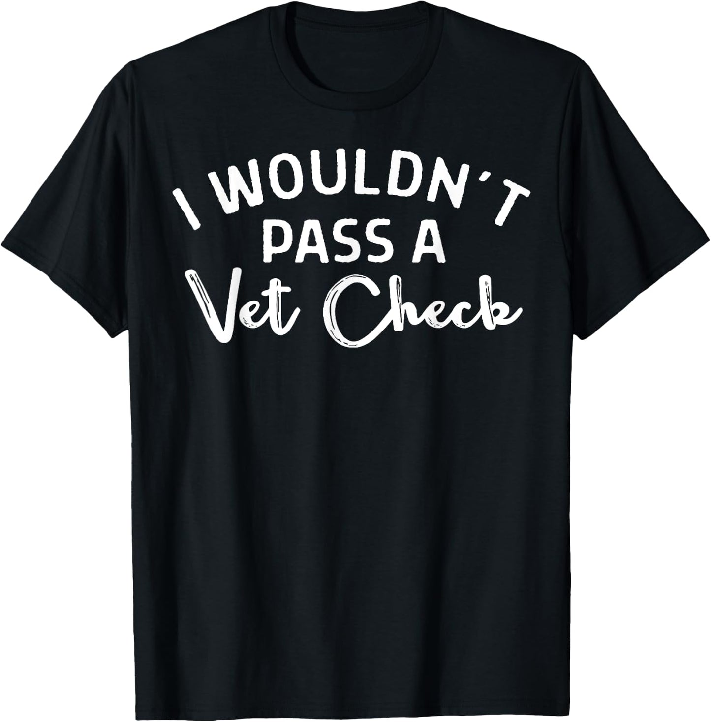 I Wouldn't Pass A Vet Check T-Shirt - T-Shirt | Black