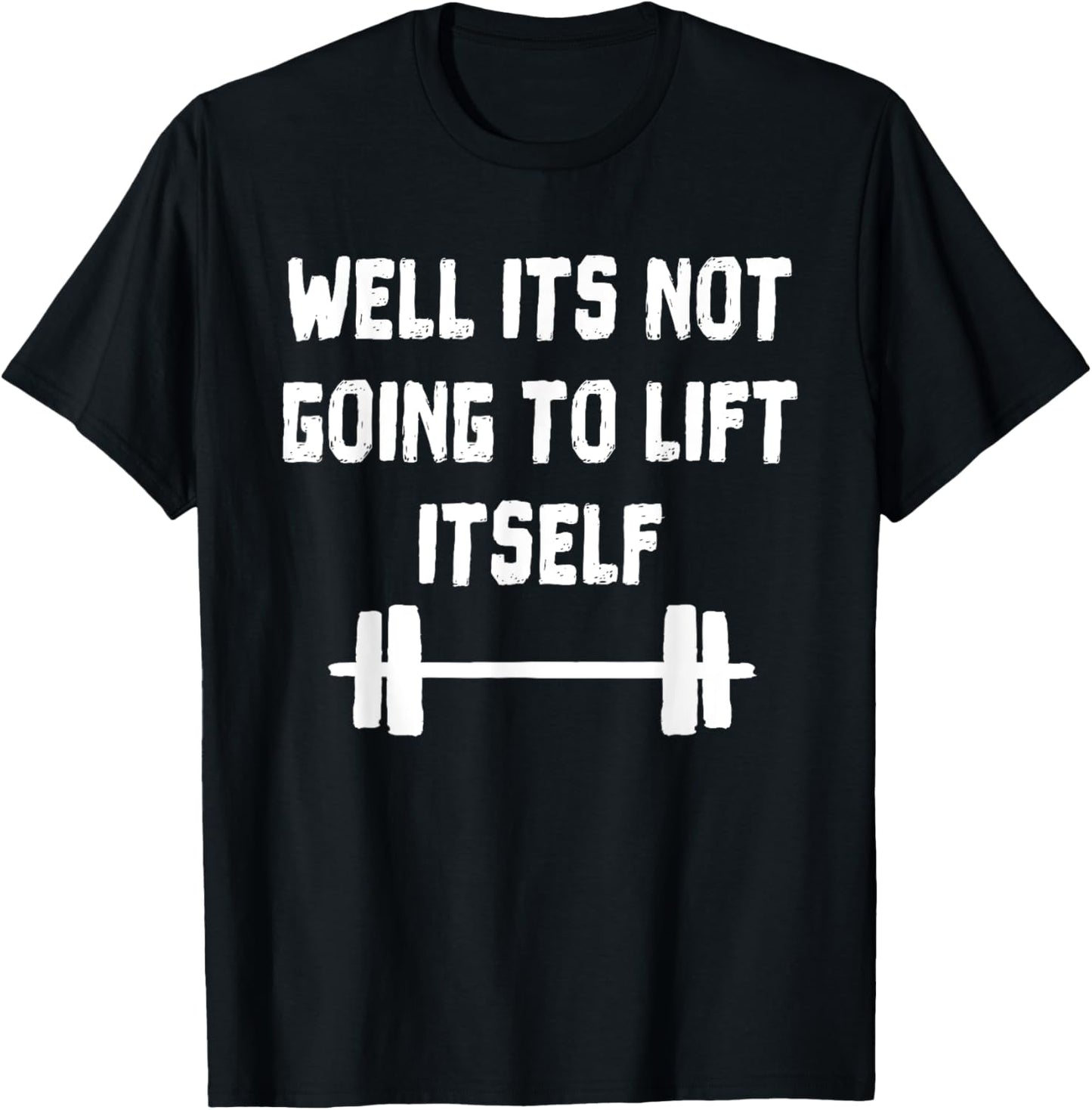Well its not going to lift itself Shirt Fitness Lift Weights T-Shirt - T-Shirt | Black