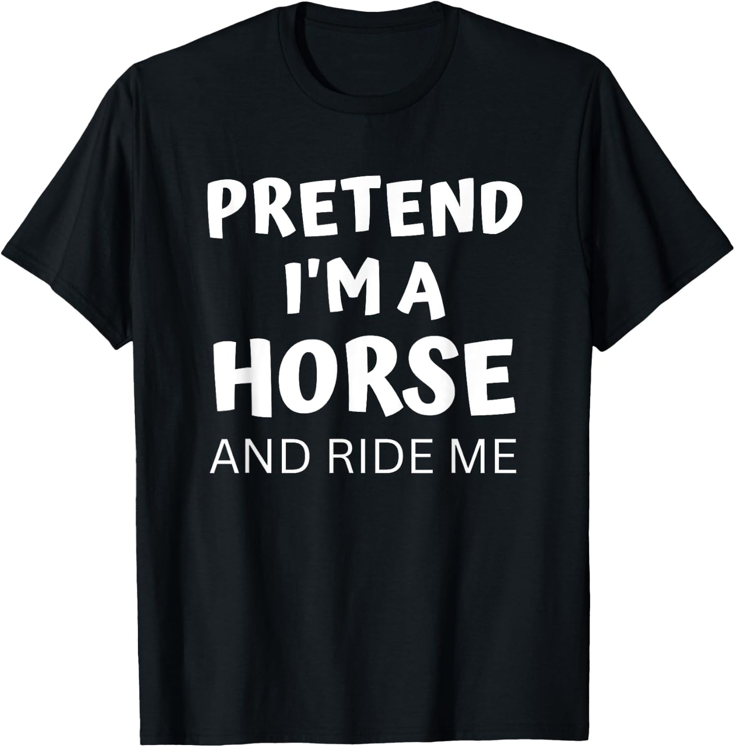 Pretend I'm a Horse And Ride Me Dirty Halloween Costume Lazy T-Shirt - T-Shirt | Black