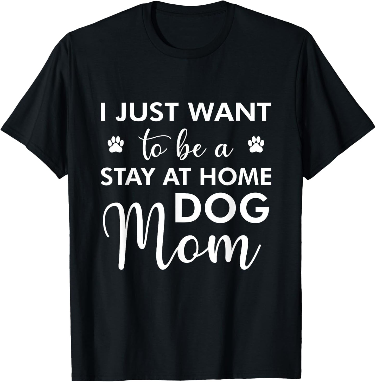 I Just Want To Be A stay at home Dog Mom - Funny Dog Lover Men Women T-Shirt - T-Shirt | Black