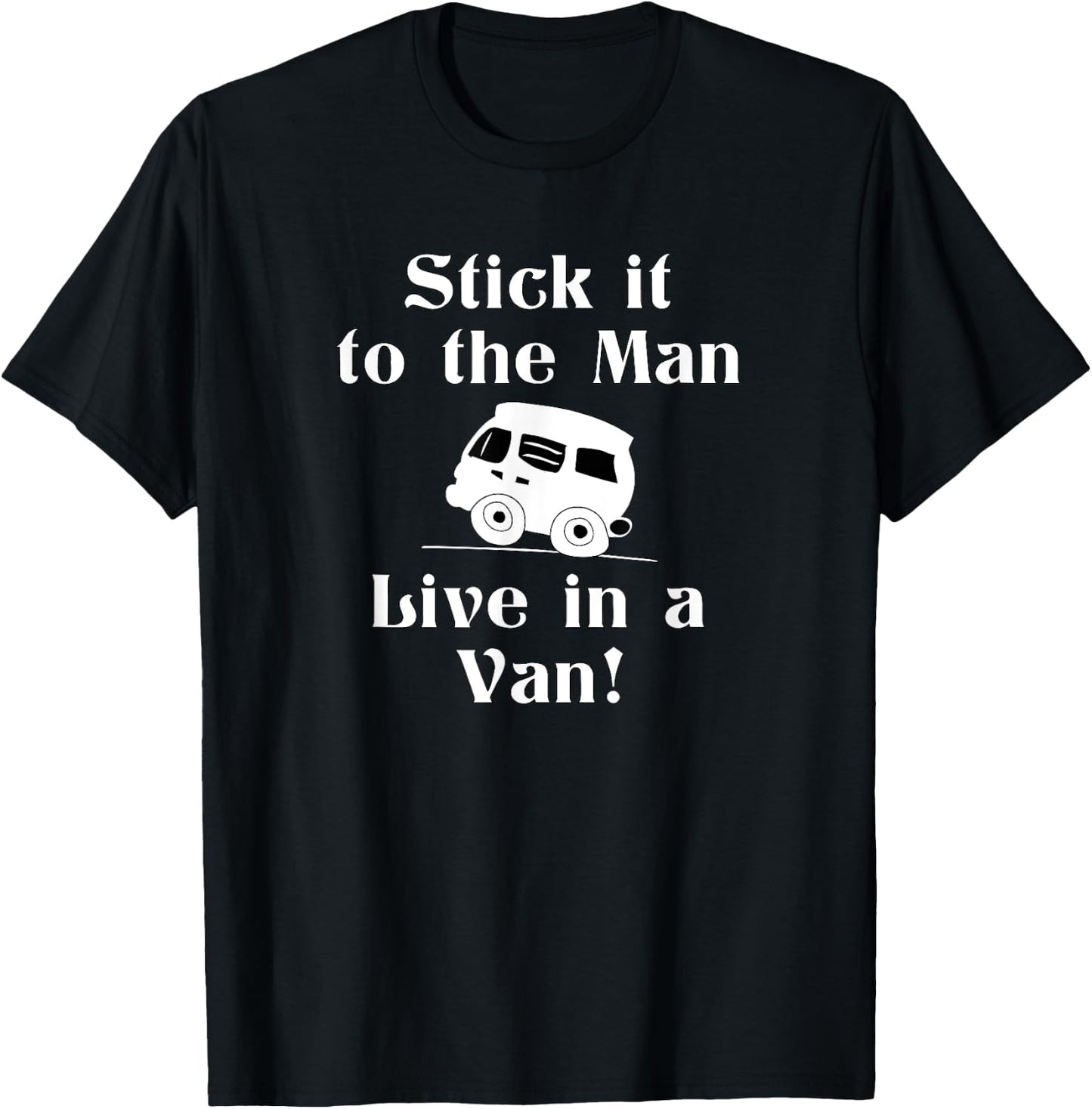 Stick it to the Man Live in a Van! Vandwelling Freedom T-Shirt - T-Shirt | Black