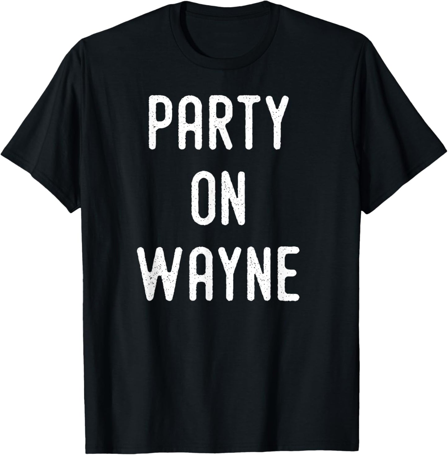 Party on Wayne - Funny Drinking T-Shirt - T-Shirt | Black