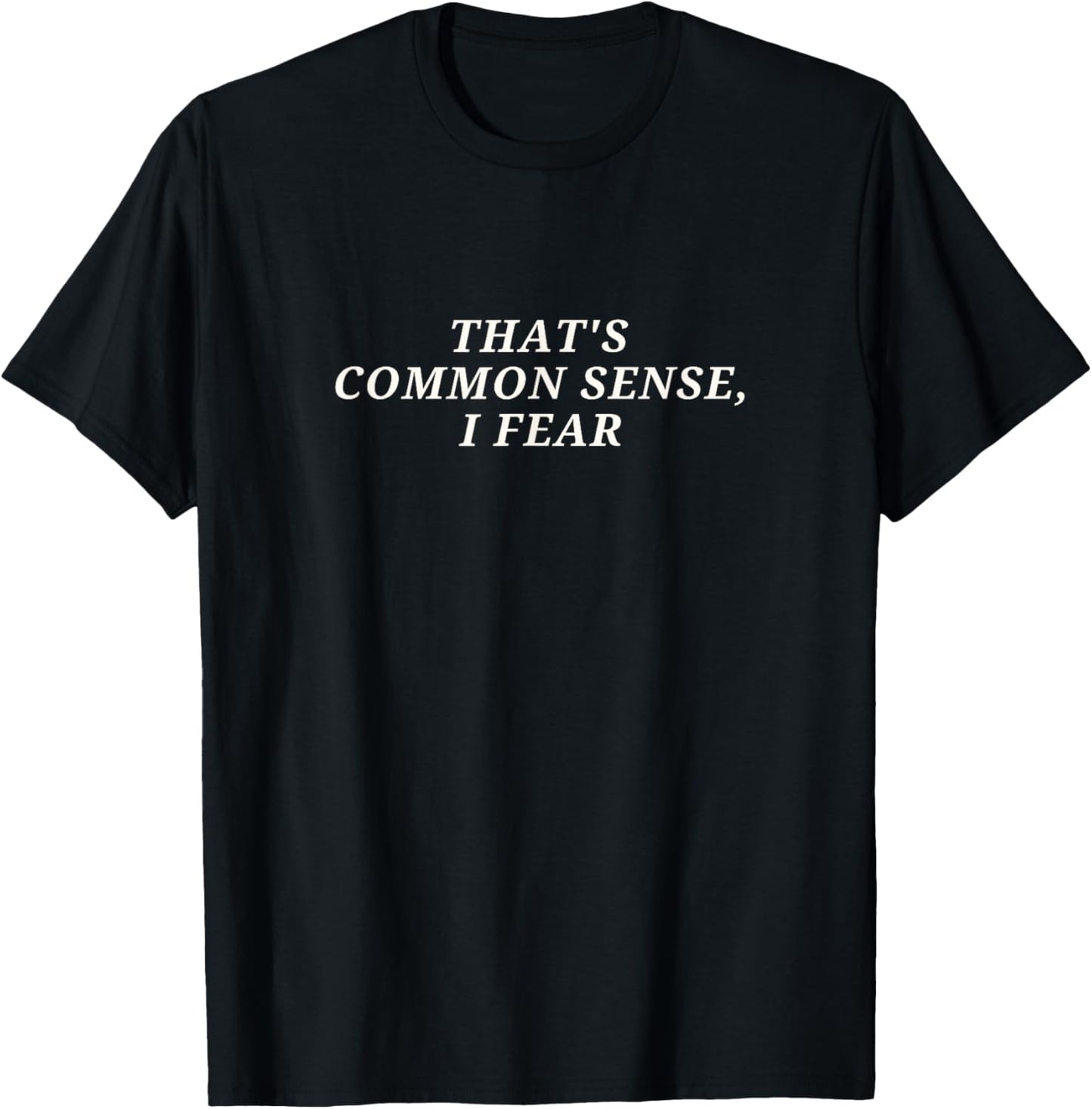 That's Common Sense, I Fear Small Font Minimalistic T-Shirt - T-Shirt | Black
