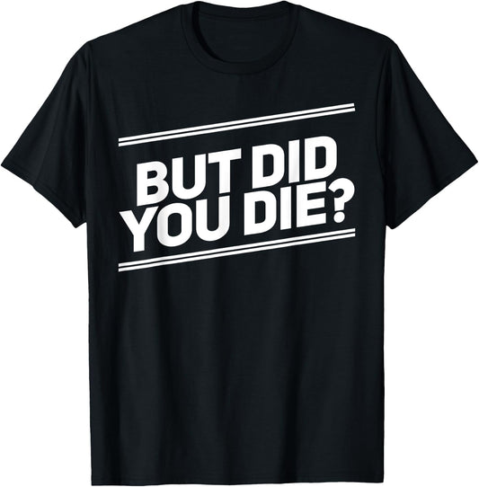 But Did You Die Shirt Funny Workout Fitness Gym T-Shirt - T-Shirt | Black