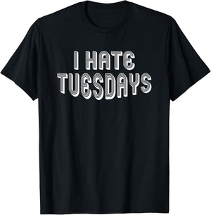 I Hate Tuesdays | Funny Morning Person Sarcastic Tuesday T-Shirt - T-Shirt | Black