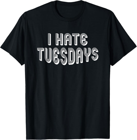 I Hate Tuesdays | Funny Morning Person Sarcastic Tuesday T-Shirt - T-Shirt | Black