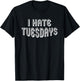 I Hate Tuesdays | Funny Morning Person Sarcastic Tuesday T-Shirt - T-Shirt | Black