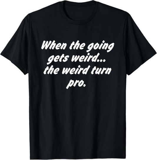 When The Going Gets Weird The Weird Turn Pro Quote T-Shirt - T-Shirt | Black