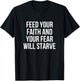 Feed Your Faith And Your Fear Will Starve T-Shirt - T-Shirt | Black