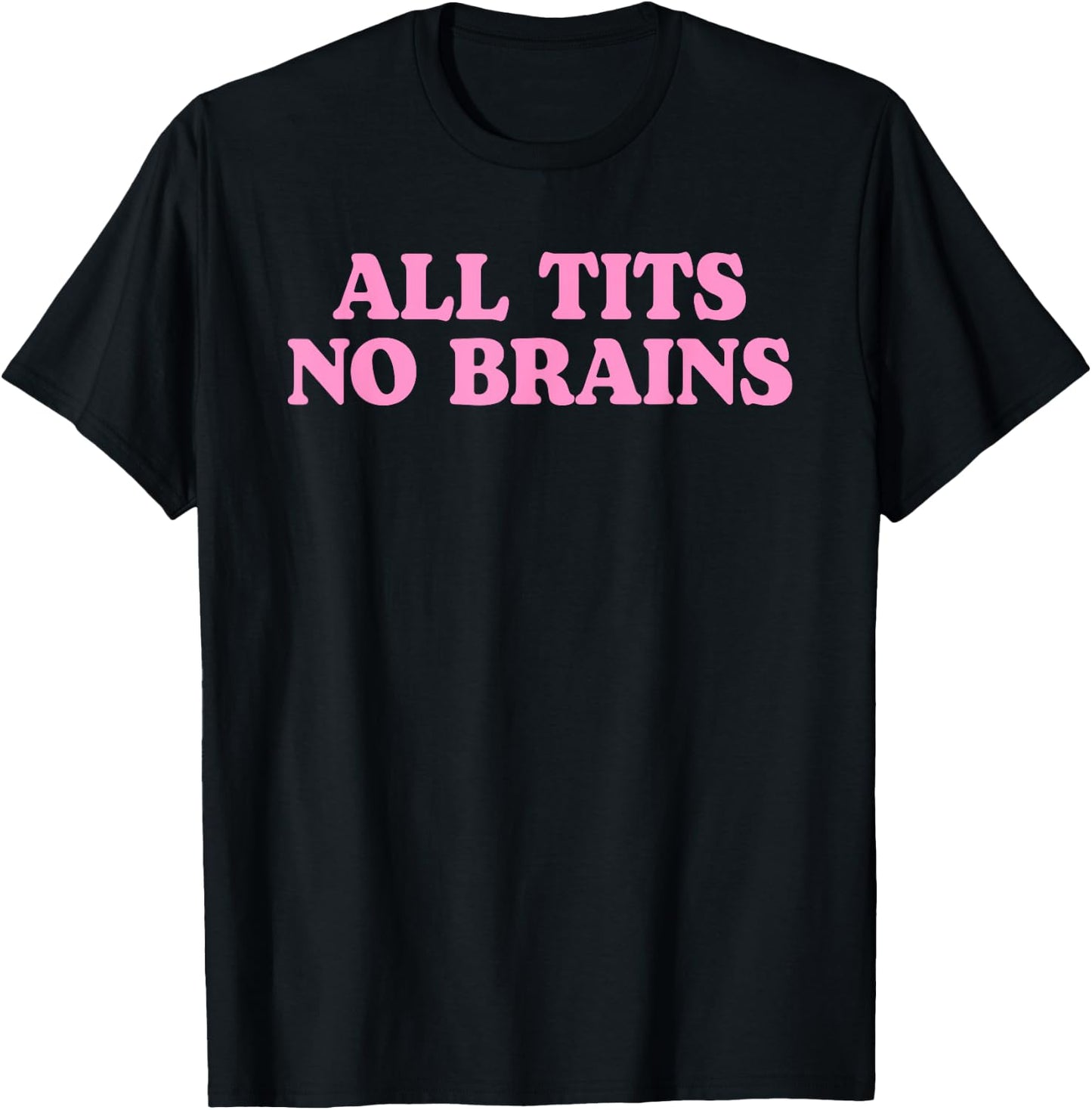 All Tits No Brains Funny Women Girls Sarcastic Saying T-Shirt - T-Shirt | Black