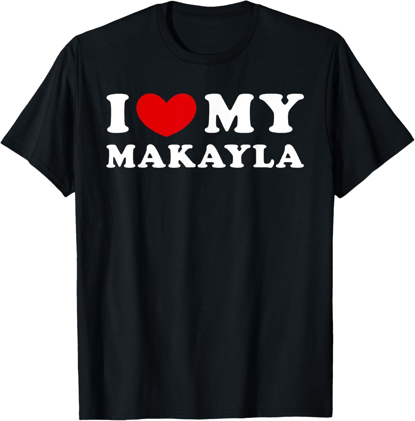 I Love My Makayla, I Heart My Makayla T-Shirt - T-Shirt | Black