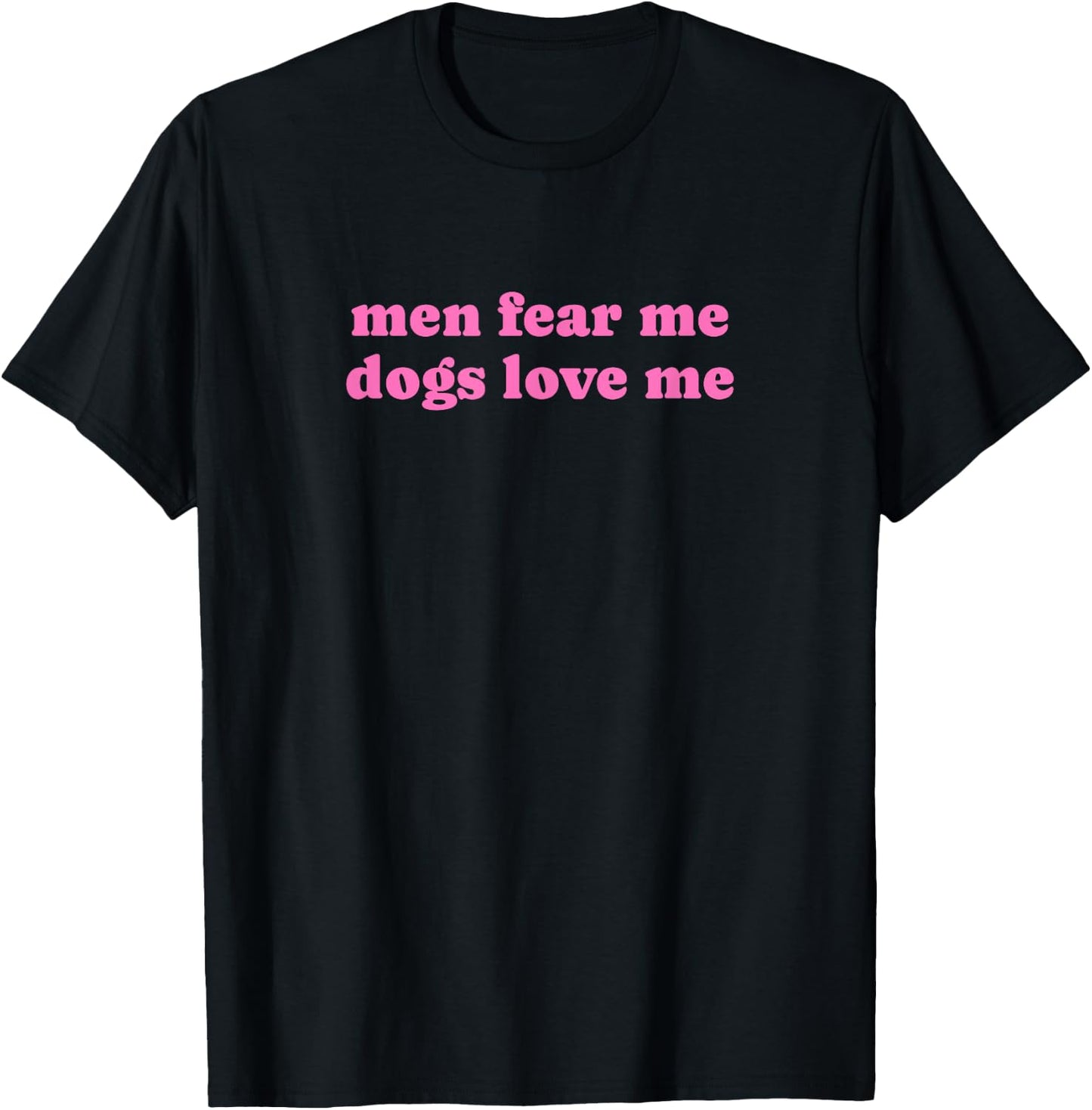 Men Fear Me Dogs Love Me - Funny Gag Gift T-Shirt - T-Shirt | Black