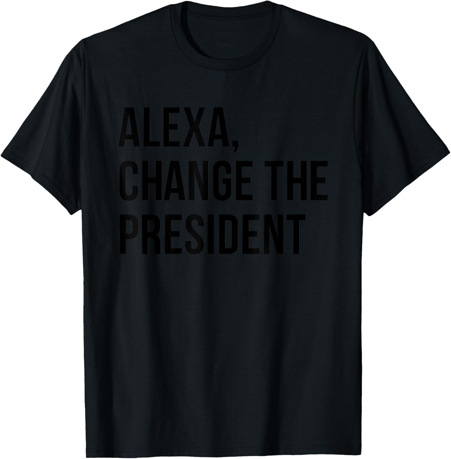 Alexa Change The President Funny Saying Quote T-Shirt - T-Shirt | Black