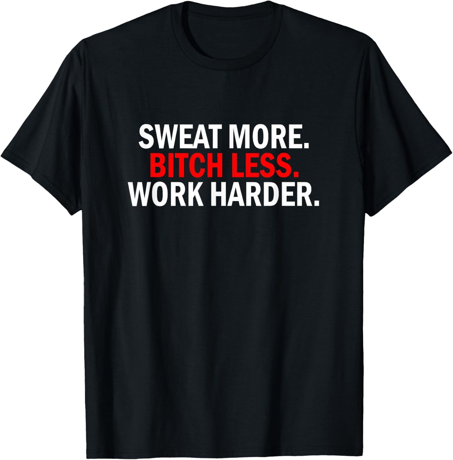 Sweat More Bitch Less Work Harder Weightlifting Birthday Gym T-Shirt - T-Shirt | Black