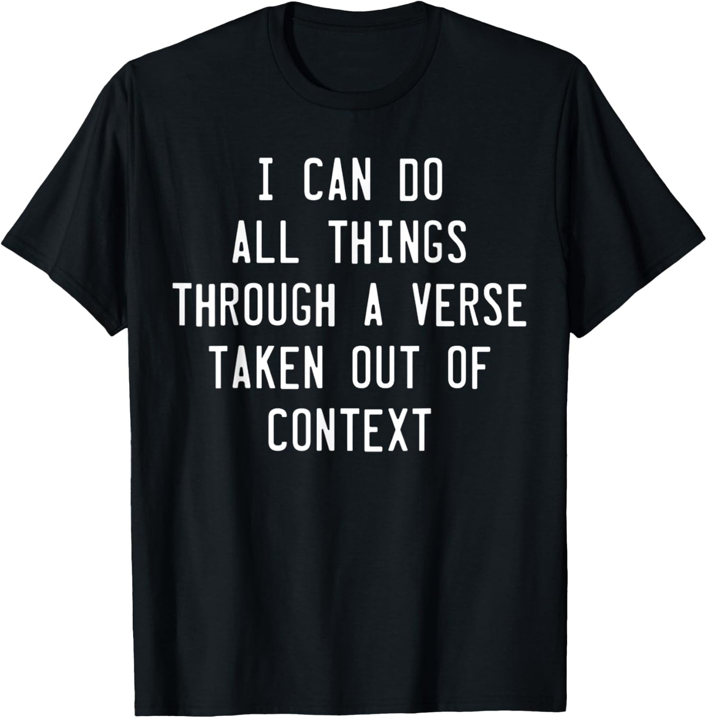 I Can Do All Things Through A Verse Taken Out Of Context T-Shirt - T-Shirt | Black