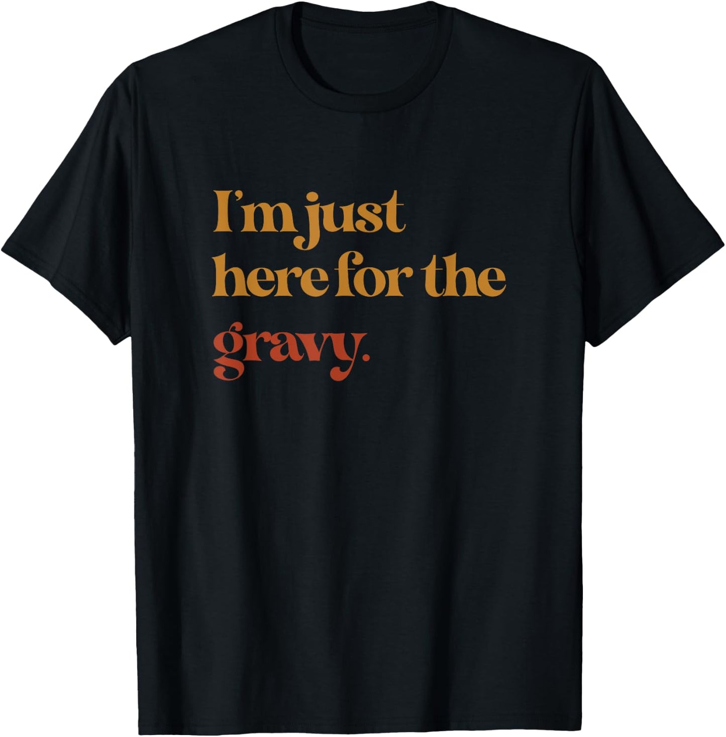 Funny Im Just Here For The Gravy Thanksgiving T-Shirt - T-Shirt | Black