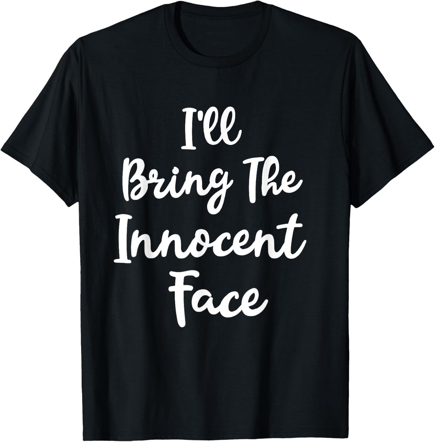 I'll Bring The Innocent Face Funny Sassy Friend Group Party T-Shirt - T-Shirt | Black