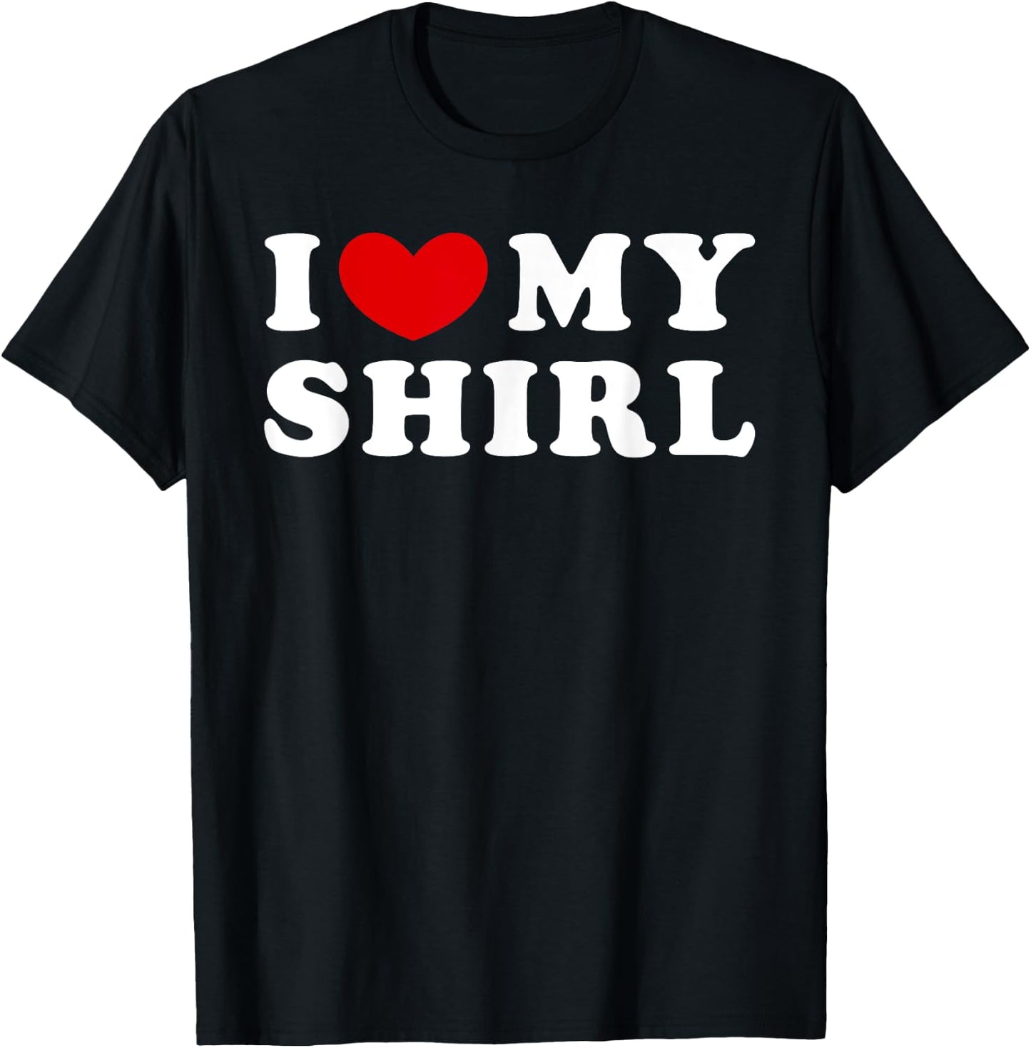 I Love My Shirl, I Heart My Shirl T-Shirt - T-Shirt | Black