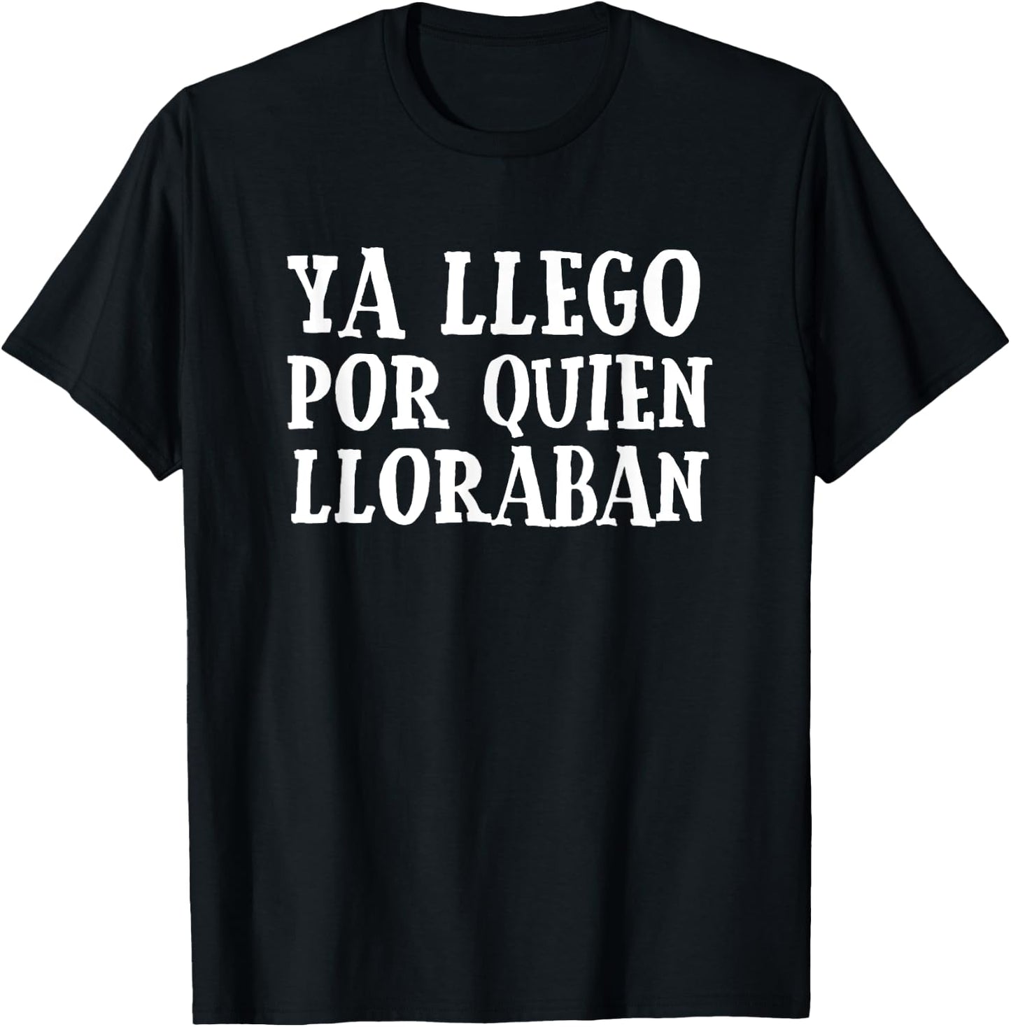 Ya Llego Por Quien Lloraban Funny Spanish Slang Word Lovers T-Shirt - T-Shirt | Black