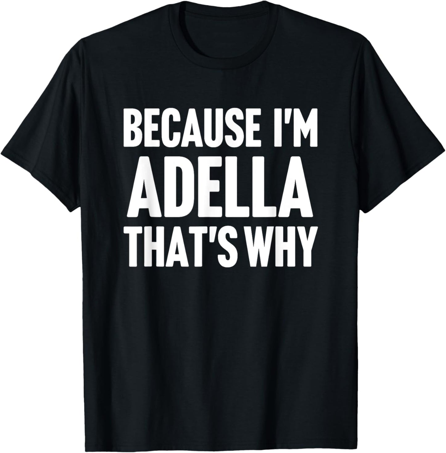 Because I'm Adella That's Why Am Personalized Name T-Shirt - T-Shirt | Black