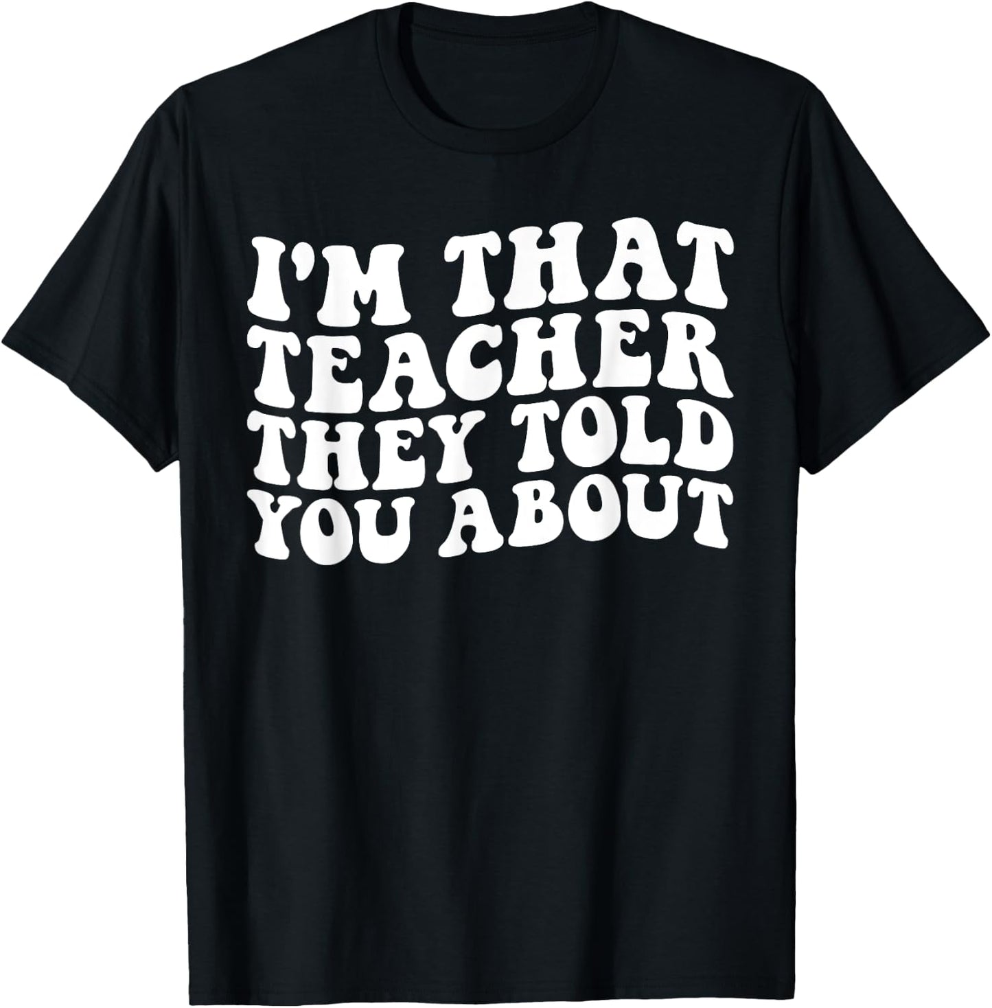I'm That Teacher They Told You About Funny Teachers Women T-Shirt - T-Shirt | Black