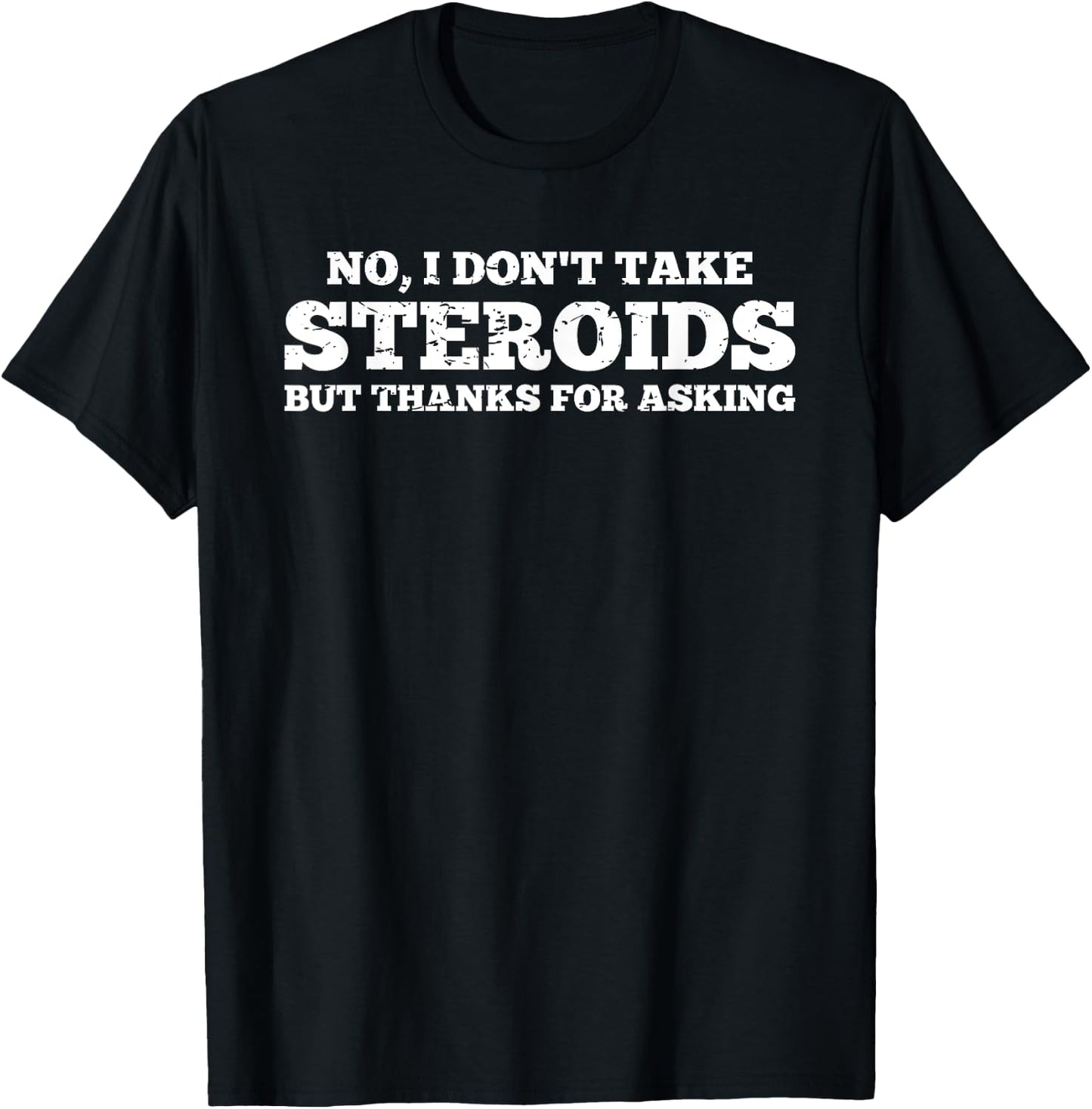 No I Don't Take Steroids But Thanks For Asking Gym T-Shirt - T-Shirt | Black