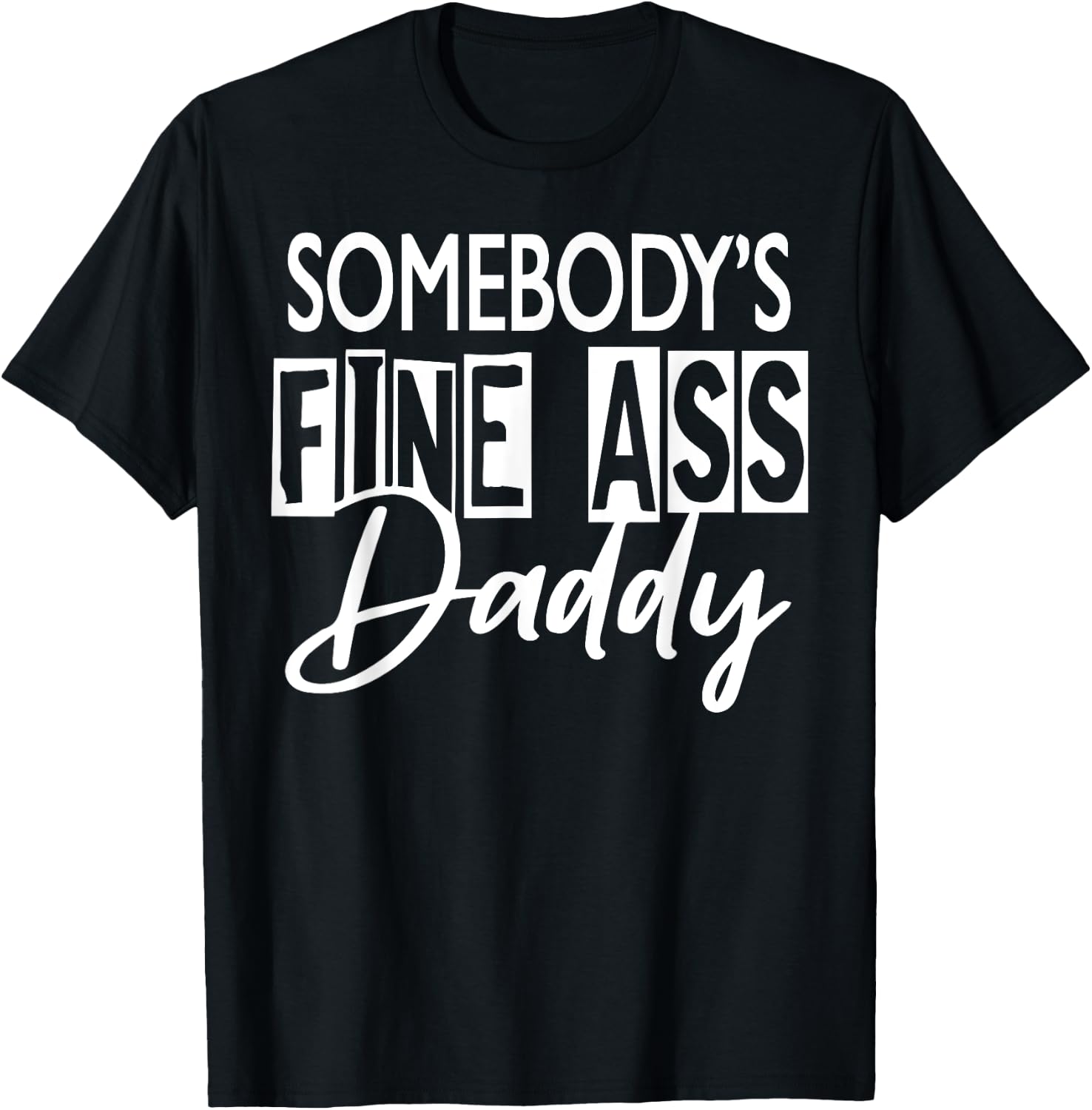 Somebody ’s Fine Ass Daddy T-Shirt - T-Shirt | Black