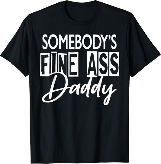 Somebody ’s Fine Ass Daddy T-Shirt - T-Shirt | Black