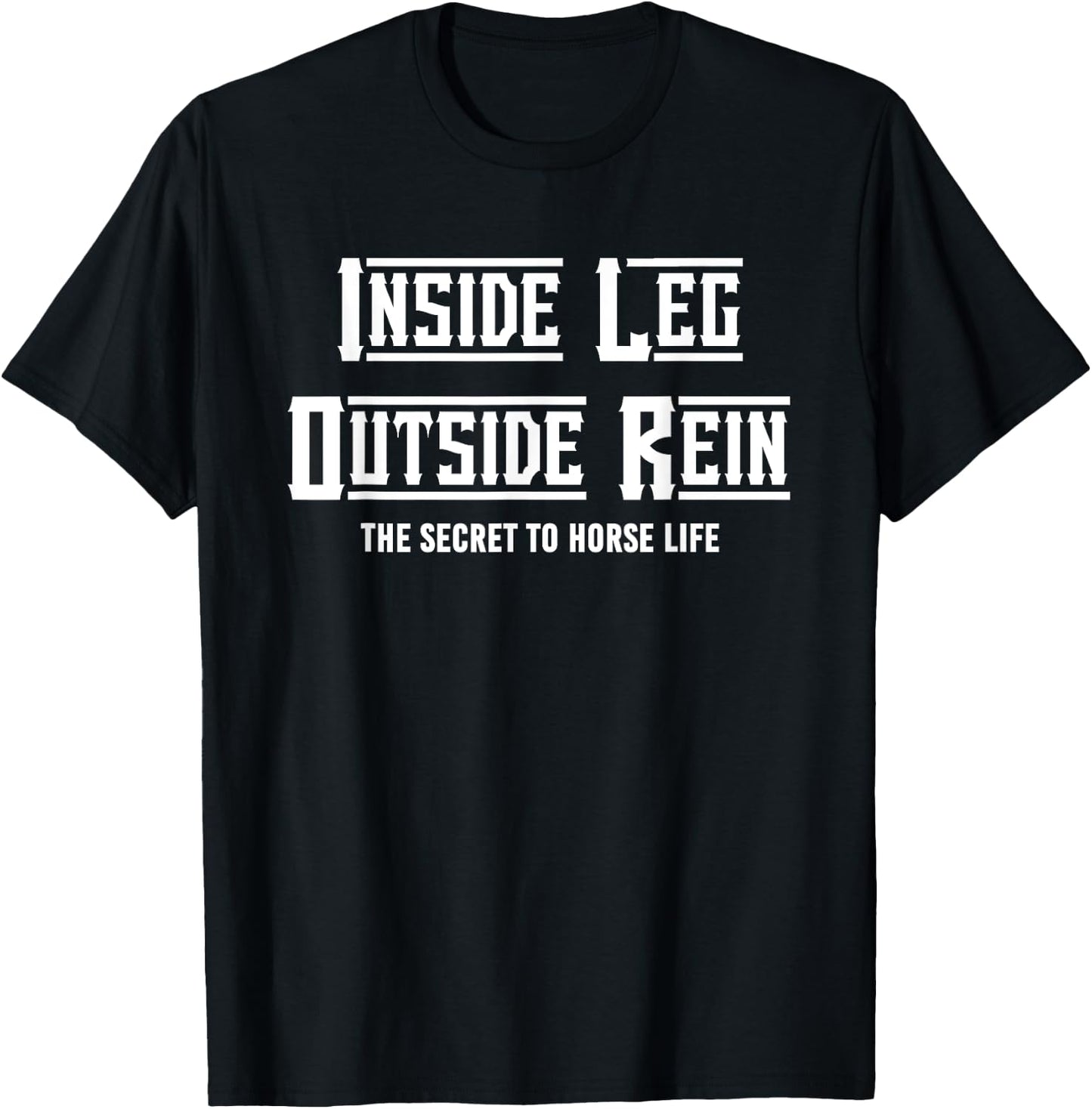 Secret To Horse Life Enthusiast, Inside Leg To Rein Dressage T-Shirt - T-Shirt | Black