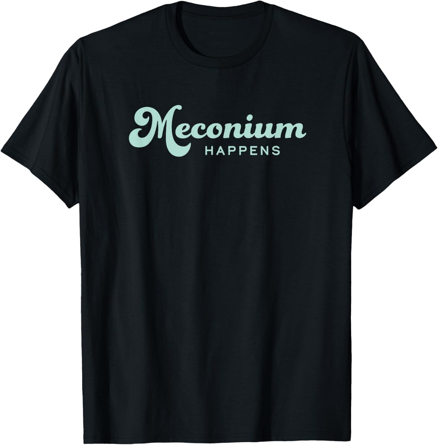 Birth Doula Midwife OBGYN Newborn Nurse Meconium Happens T-Shirt - T-Shirt | Black