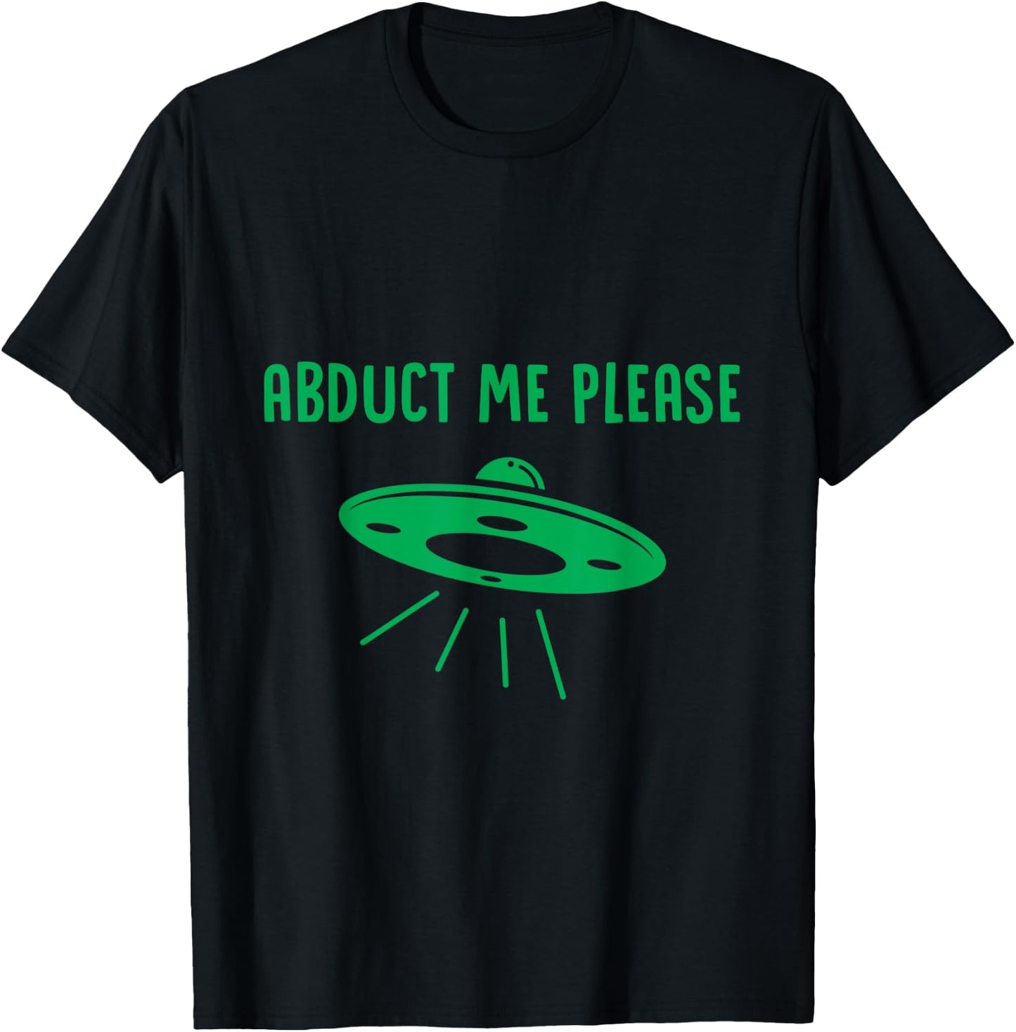 Abduct Me Please - Funny Alien - Ufo Spaceship T Shirt T-Shirt - T-Shirt | Black
