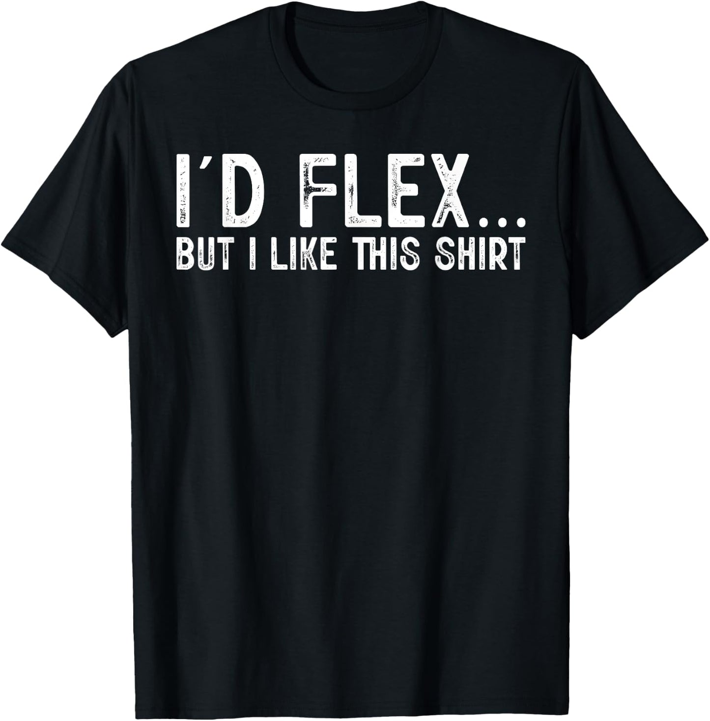 I'd Flex But I Like This Shirt Distressed Workout T-Shirt - T-Shirt | Black