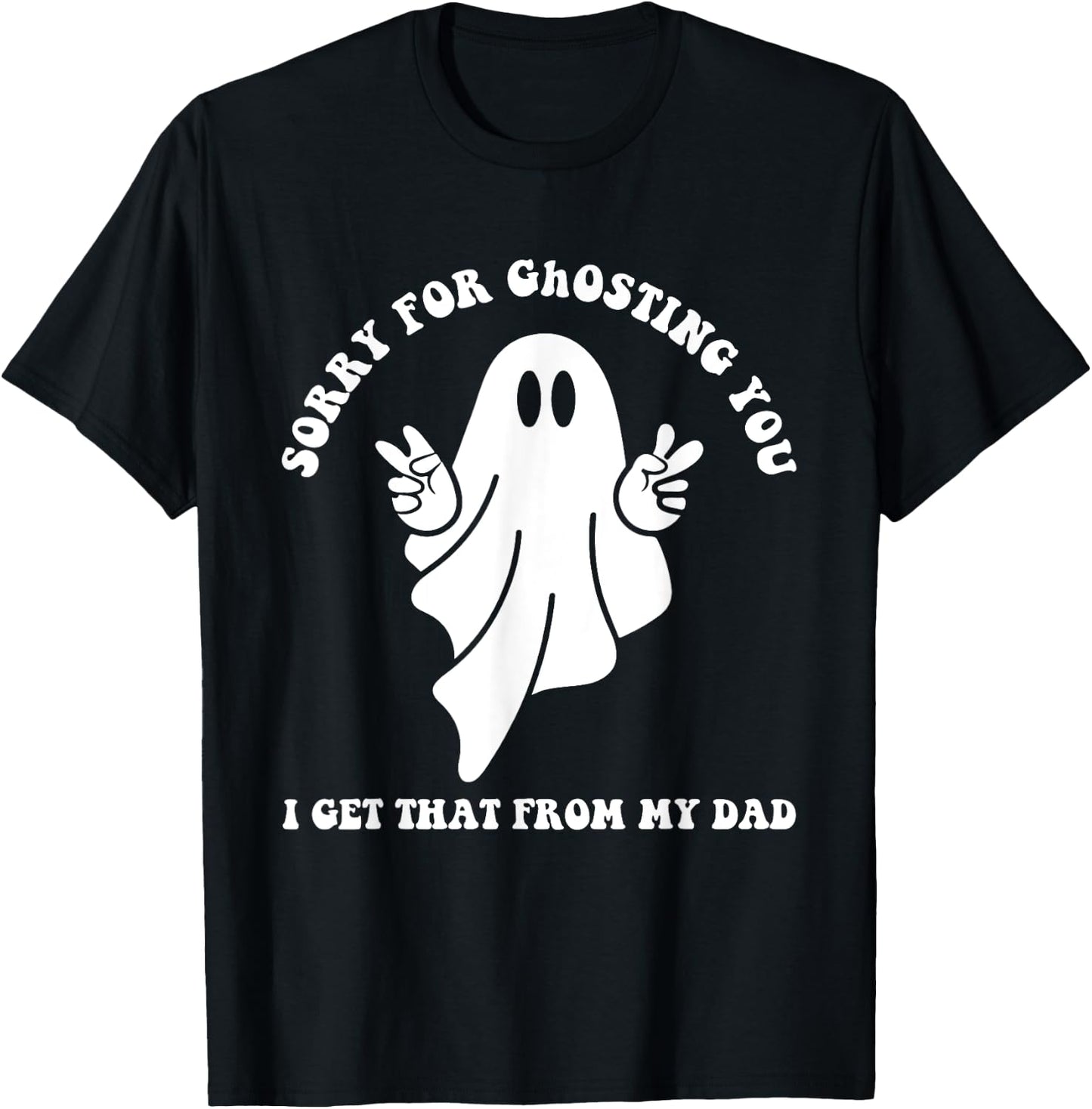 Sorry For Ghosting You I Get That From My Dad Cute Boo Quote T-Shirt - T-Shirt | Black
