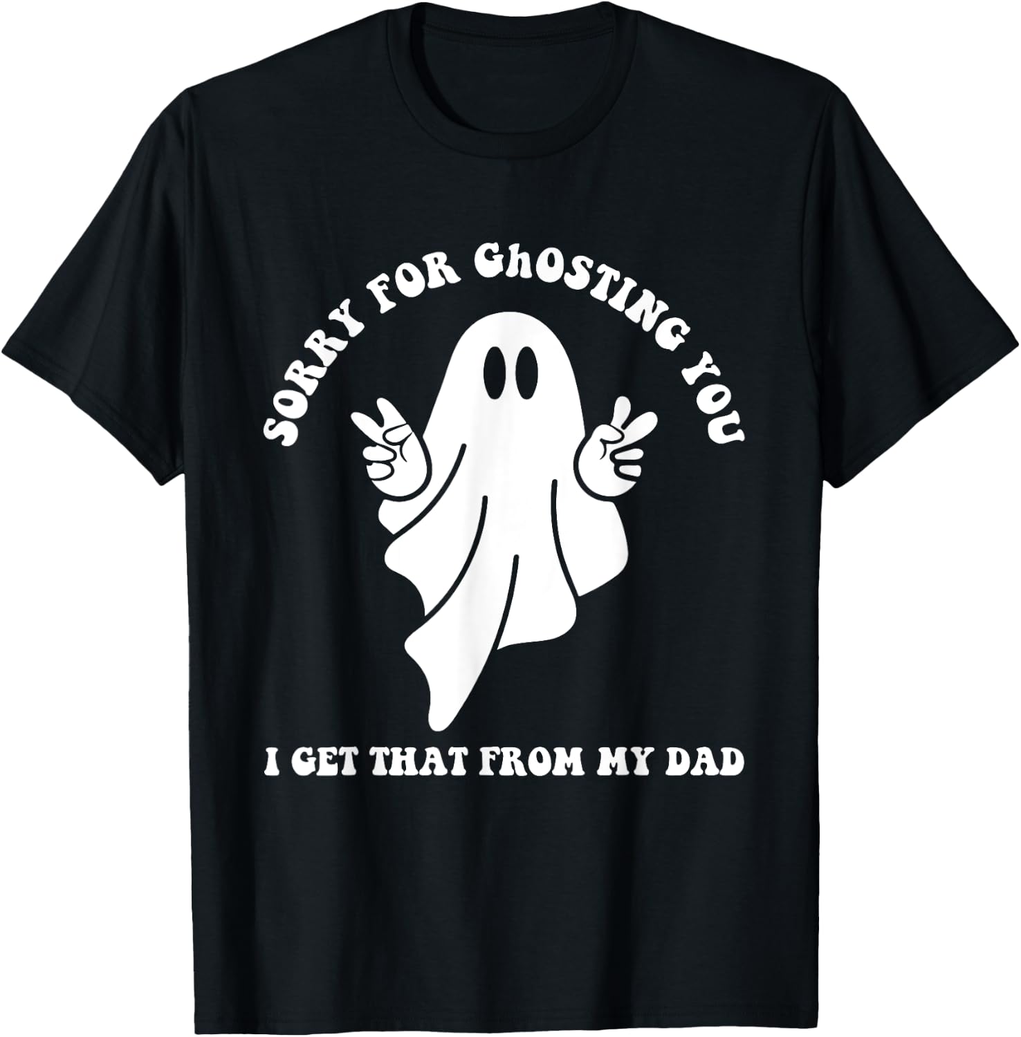 Sorry For Ghosting You I Get That From My Dad Cute Boo Quote T-Shirt - T-Shirt | Black